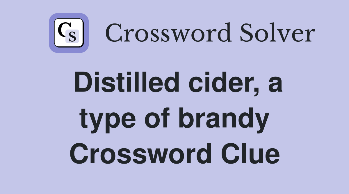 Distilled cider, a type of brandy Crossword Clue Answers Crossword